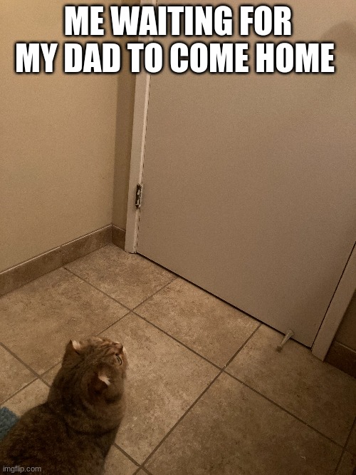 this will take awhile | ME WAITING FOR MY DAD TO COME HOME | image tagged in ill just wait here | made w/ Imgflip meme maker