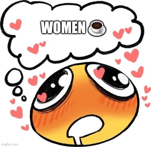 Dreaming Drooling Emoji | WOMEN ☕️ | image tagged in dreaming drooling emoji | made w/ Imgflip meme maker