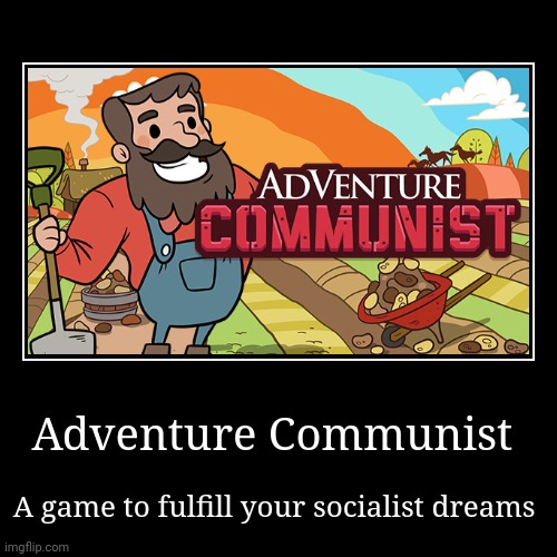 Adventure Communist | Adventure Communist | A game to fulfill your socialist dreams | image tagged in funny,demotivationals,video games,communism,jpfan102504 | made w/ Imgflip demotivational maker