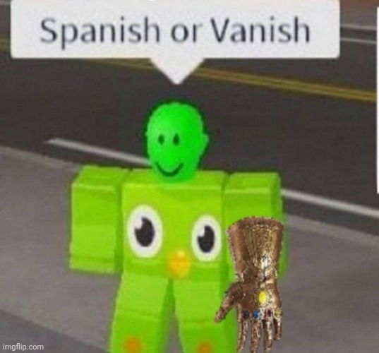 spanish or vanish | image tagged in spanish or vanish | made w/ Imgflip meme maker