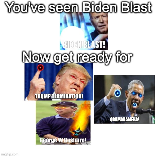 president superpowers go brrrr | You've seen Biden Blast; Now get ready for | image tagged in blank white template | made w/ Imgflip meme maker