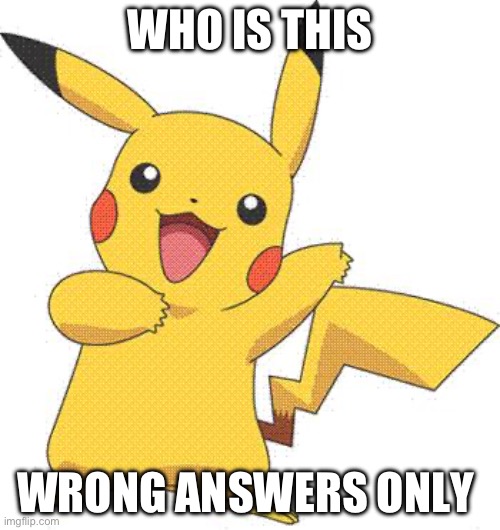 Pokemon | WHO IS THIS; WRONG ANSWERS ONLY | image tagged in pokemon | made w/ Imgflip meme maker