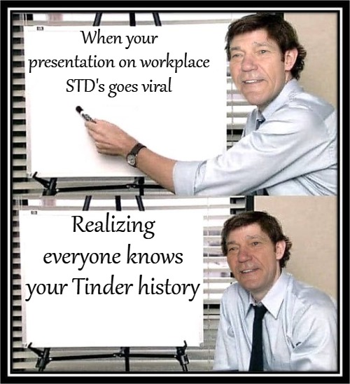 When your presentation on workplace STD's goes viral; Realizing everyone knows your Tinder history | image tagged in guy at whiteboard | made w/ Imgflip meme maker