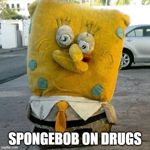 . | SPONGEBOB ON DRUGS | image tagged in cursed,cursed image,dark | made w/ Imgflip meme maker