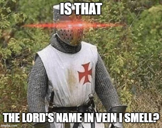 Growing Stronger Crusader | IS THAT THE LORD'S NAME IN VEIN I SMELL? | image tagged in growing stronger crusader | made w/ Imgflip meme maker
