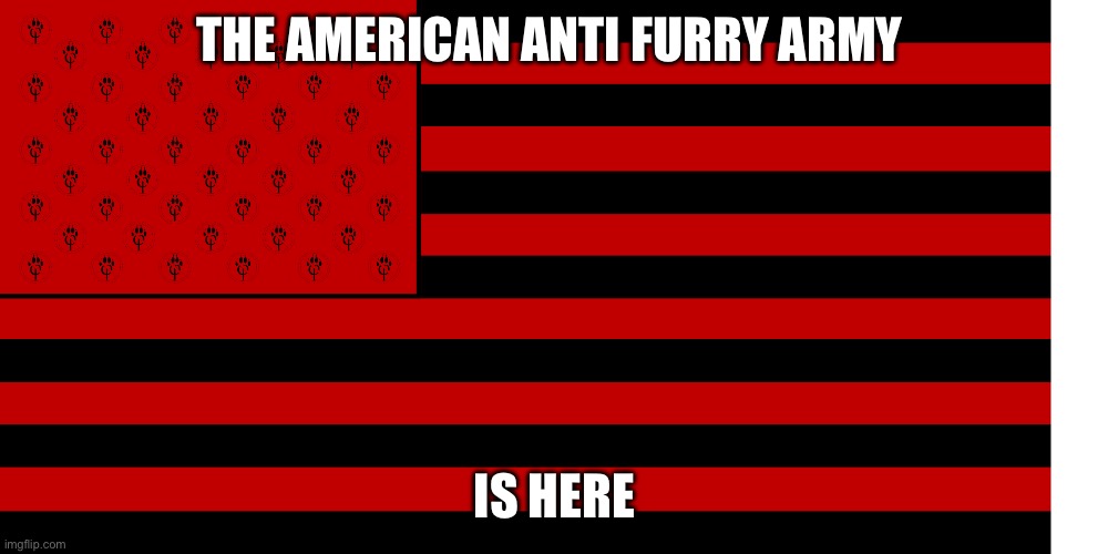 ANTI FURRY FLAG | THE AMERICAN ANTI FURRY ARMY IS HERE | image tagged in anti furry flag | made w/ Imgflip meme maker