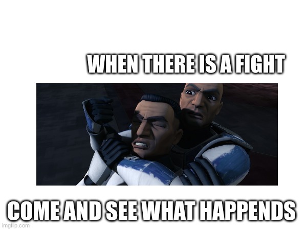 WHEN THERE IS A FIGHT; COME AND SEE WHAT HAPPENDS | made w/ Imgflip meme maker