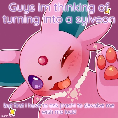 hoping for a good outcome! | Guys im thinking of turning into a sylveon; but first i have to ask jirachi to devolve me
wish me luck! | made w/ Imgflip meme maker