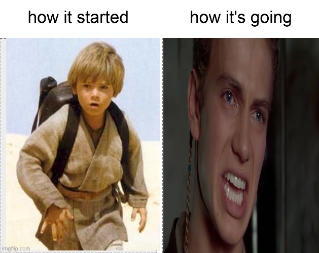 How it started vs how it's going | image tagged in how it started vs how it's going | made w/ Imgflip meme maker