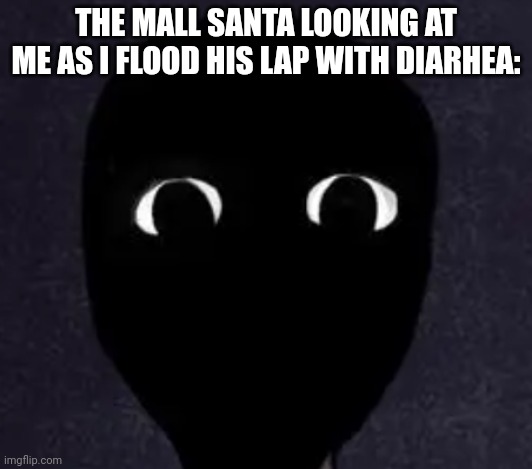 Mandela Catalogue Face | THE MALL SANTA LOOKING AT ME AS I FLOOD HIS LAP WITH DIARHEA: | image tagged in mandela catalogue face | made w/ Imgflip meme maker