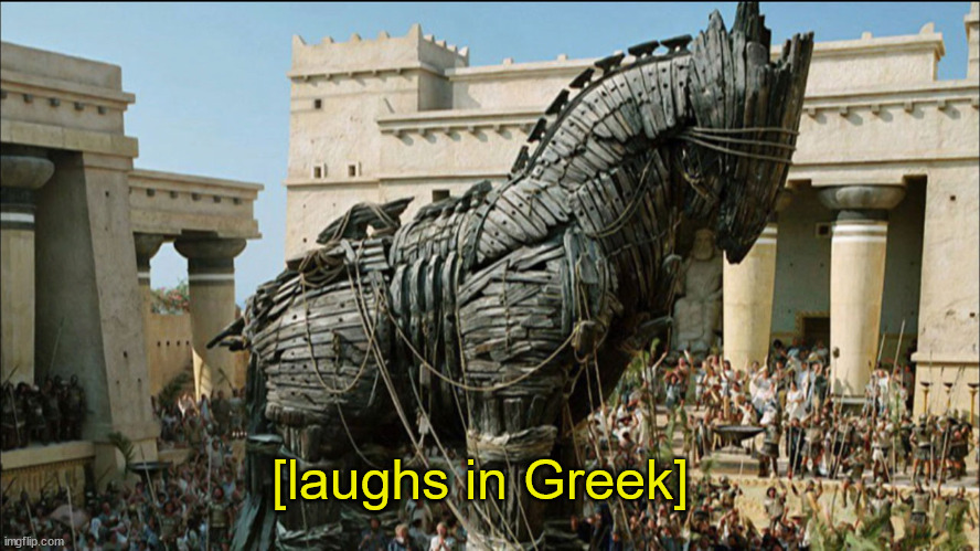 Trojan Horse | [laughs in Greek] | image tagged in trojan horse | made w/ Imgflip meme maker