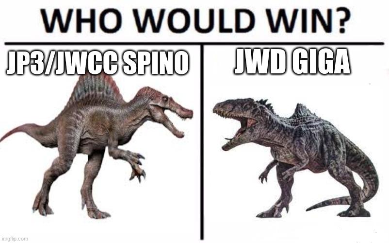 Who Would Win? Meme | JWD GIGA; JP3/JWCC SPINO | image tagged in jurassic park ///,jurassic world dominion,jp3,jwd | made w/ Imgflip meme maker