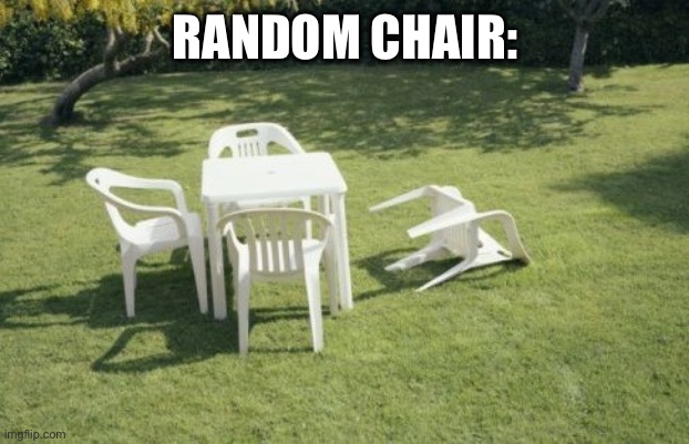 We Will Rebuild | RANDOM CHAIR: | image tagged in memes,we will rebuild | made w/ Imgflip meme maker