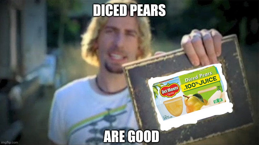 Diced pears are good | DICED PEARS; ARE GOOD | image tagged in look at this photograph blank,food memes | made w/ Imgflip meme maker