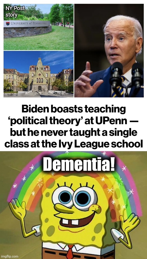 At this point, the senile creep is a national embarrassment | NY Post
story; Dementia! | image tagged in memes,imagination spongebob,joe biden,upenn,dementia,democrats | made w/ Imgflip meme maker