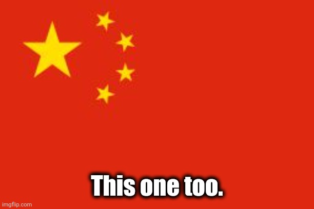 Chinese flag | This one too. | image tagged in chinese flag | made w/ Imgflip meme maker