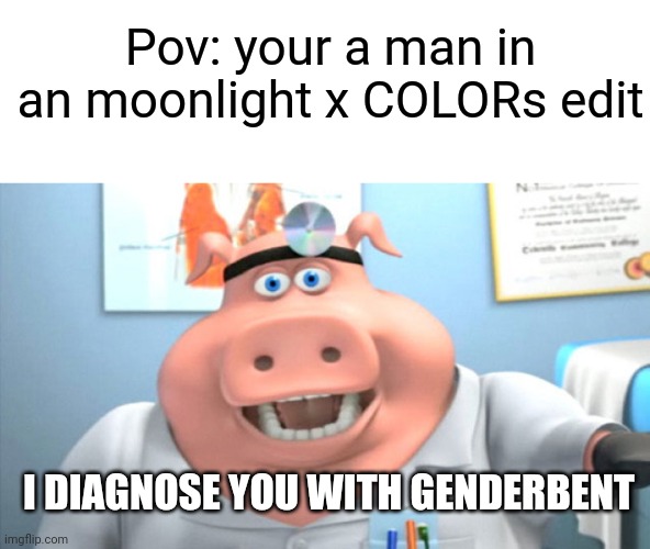 "And now you're a woman" | Pov: your a man in an moonlight x COLORs edit; I DIAGNOSE YOU WITH GENDERBENT | image tagged in i diagnose you with dead | made w/ Imgflip meme maker
