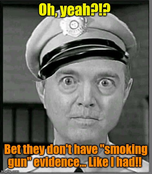 (Insert Barney Fife theme, here) | Oh, yeah?!? Bet they don't have "smoking gun" evidence... Like I had!! | image tagged in adam schiff as barney fife | made w/ Imgflip meme maker