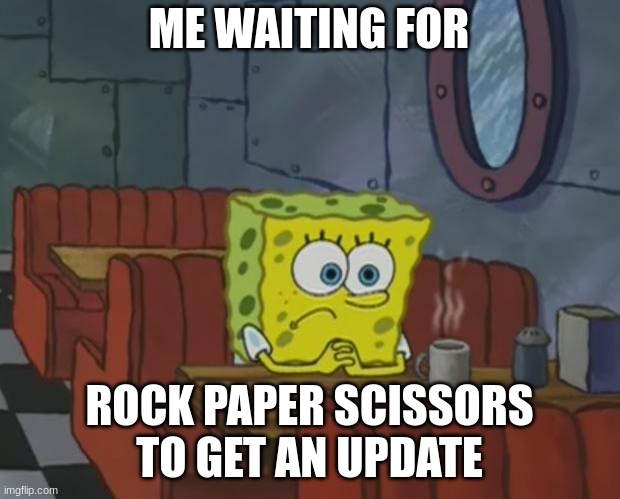 After so long | ME WAITING FOR; ROCK PAPER SCISSORS TO GET AN UPDATE | image tagged in spongebob waiting | made w/ Imgflip meme maker