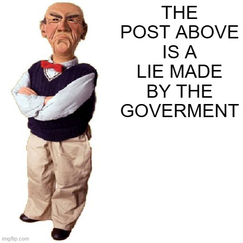 walter "quote" | THE POST ABOVE IS A LIE MADE BY THE GOVERMENT | image tagged in walter quote | made w/ Imgflip meme maker