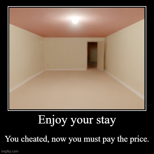Enjoy your stay | You cheated, now you must pay the price. | image tagged in funny,demotivationals | made w/ Imgflip demotivational maker