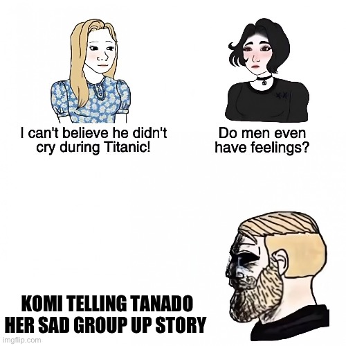 I never felt so bad for an anime character that it made me cry | KOMI TELLING TANADO HER SAD GROUP UP STORY | image tagged in do men even have feelings | made w/ Imgflip meme maker