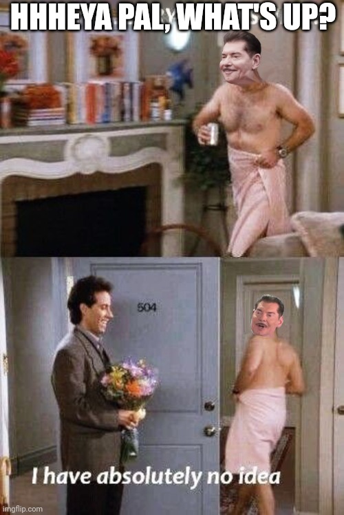 Seinfeld Wrestleposting | HHHEYA PAL, WHAT'S UP? | image tagged in seinfeld,wwe | made w/ Imgflip meme maker