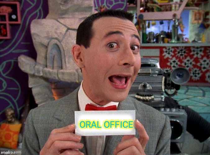 Pee Wee Secret Word | ORAL OFFICE | image tagged in pee wee secret word | made w/ Imgflip meme maker