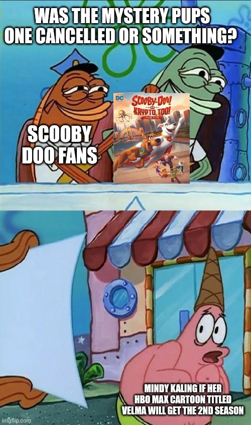 patrick scared | WAS THE MYSTERY PUPS ONE CANCELLED OR SOMETHING? SCOOBY DOO FANS; MINDY KALING IF HER HBO MAX CARTOON TITLED VELMA WILL GET THE 2ND SEASON | image tagged in patrick scared,velma,scooby doo | made w/ Imgflip meme maker