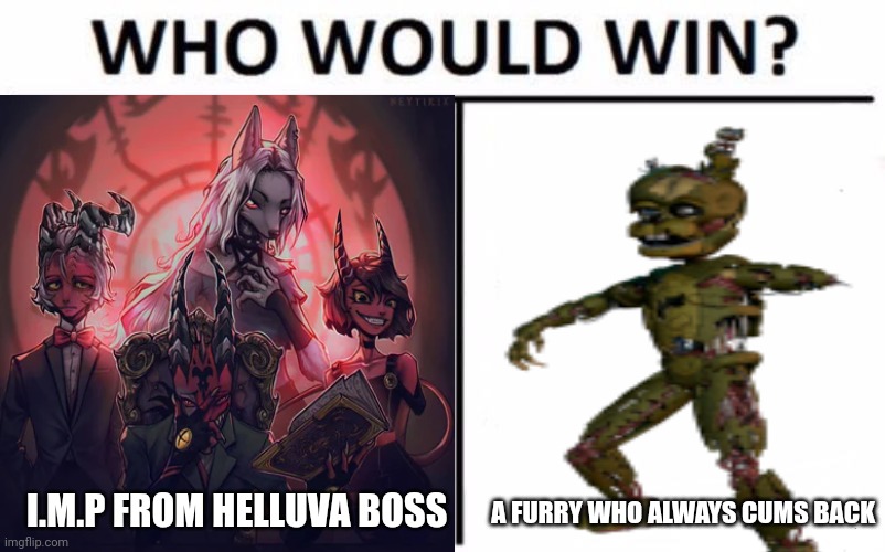 (This isn't anti-furry, just me making fun of William Afton) | I.M.P FROM HELLUVA BOSS; A FURRY WHO ALWAYS CUMS BACK | image tagged in memes,who would win | made w/ Imgflip meme maker