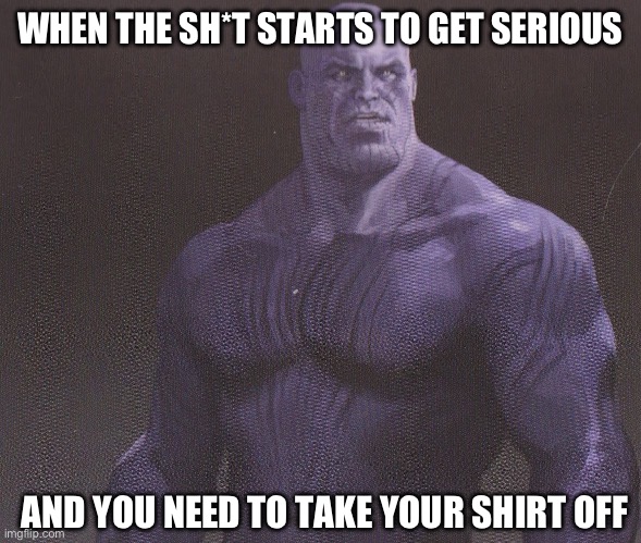 *PROCEEDS TO ABSOLUTELY DESTROY TOILET* | WHEN THE SH*T STARTS TO GET SERIOUS; AND YOU NEED TO TAKE YOUR SHIRT OFF | image tagged in shirtless thanos,fresh memes,funny,memes,shit | made w/ Imgflip meme maker
