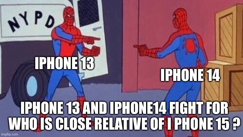 Fighting between Iphones | IPHONE 13; IPHONE 14; IPHONE 13 AND IPHONE14 FIGHT FOR WHO IS CLOSE RELATIVE OF I PHONE 15 ? | image tagged in spiderman pointing at spiderman | made w/ Imgflip meme maker