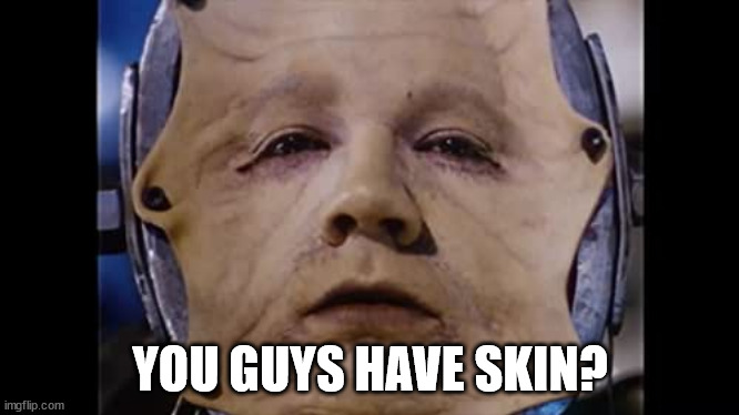 brain dead | YOU GUYS HAVE SKIN? | image tagged in brain dead | made w/ Imgflip meme maker