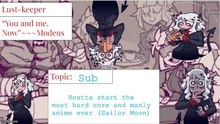 I prefer Msmg but gotta get my points up | Sub; Boutta start the most hard core and manly anime ever (Sailor Moon) | image tagged in modeus temp | made w/ Imgflip meme maker
