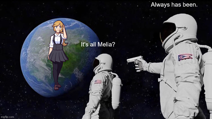 Always Has Been Meme | Always has been. It's all Melia? | image tagged in memes,always has been | made w/ Imgflip meme maker