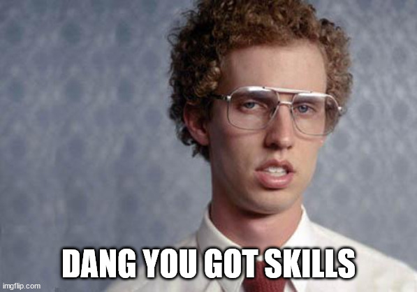 Napoleon Dynamite | DANG YOU GOT SKILLS | image tagged in napoleon dynamite | made w/ Imgflip meme maker