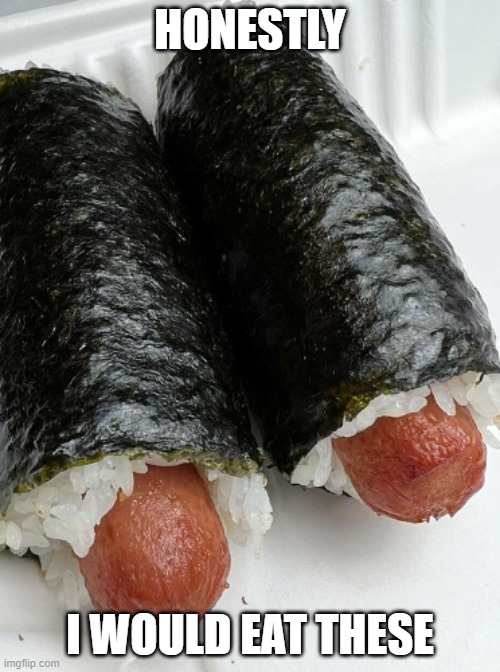 mmmmm | HONESTLY; I WOULD EAT THESE | image tagged in sushi hot dogs,memes | made w/ Imgflip meme maker
