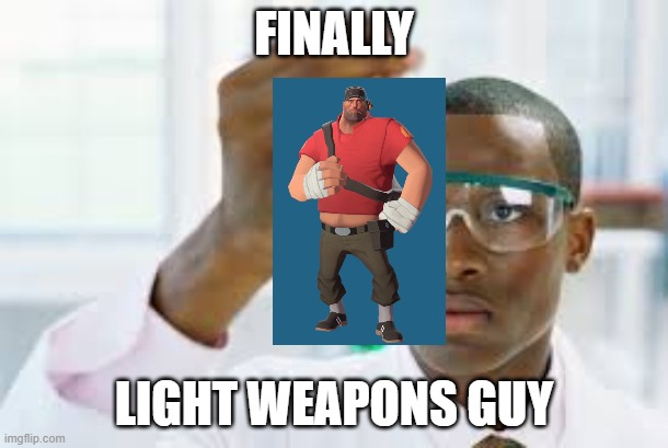 Light weapons guy | FINALLY; LIGHT WEAPONS GUY | image tagged in finally,tf2 | made w/ Imgflip meme maker