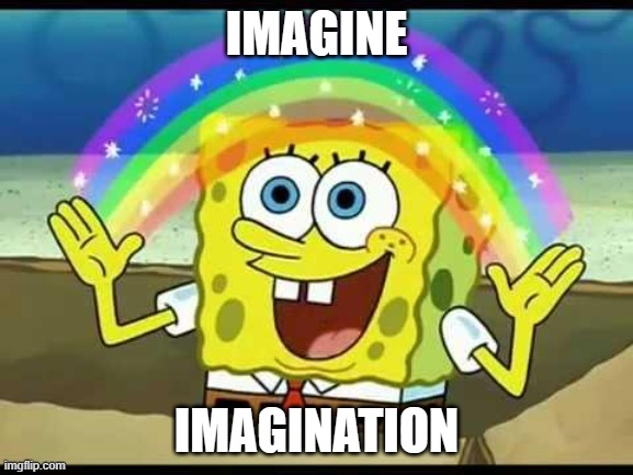 spongebob imagination | IMAGINE IMAGINATION | image tagged in spongebob imagination | made w/ Imgflip meme maker