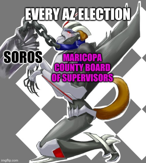 Arizona elections | EVERY AZ ELECTION; MARICOPA COUNTY BOARD OF SUPERVISORS; SOROS | image tagged in arizona,george soros | made w/ Imgflip meme maker