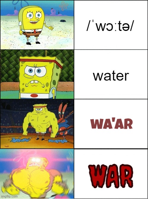 war | /ˈwɔːtə/; water; wa'ar; WAR | image tagged in sponge finna commit muder,spongebob,memes,funny memes,fun | made w/ Imgflip meme maker