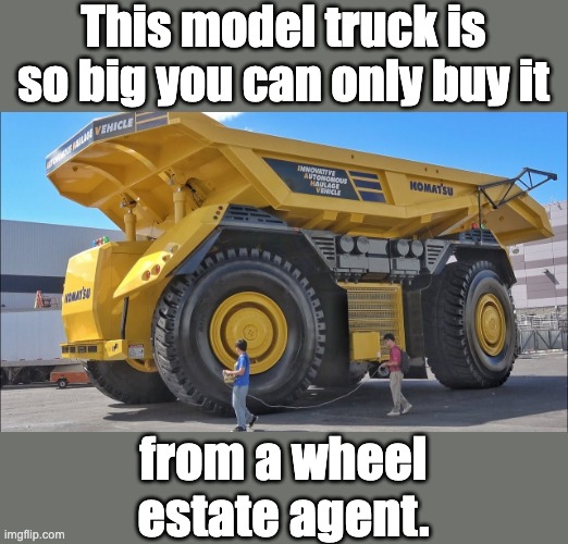 Big truck | This model truck is so big you can only buy it; from a wheel estate agent. | image tagged in dad joke | made w/ Imgflip meme maker