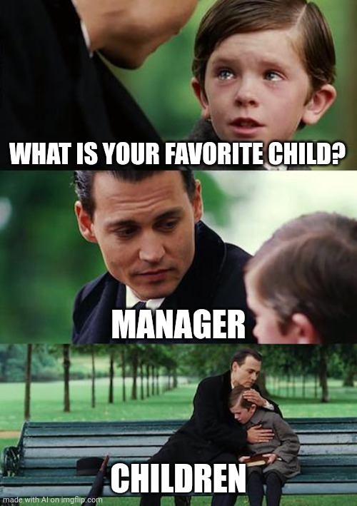 Finding Neverland | WHAT IS YOUR FAVORITE CHILD? MANAGER; CHILDREN | image tagged in memes,finding neverland | made w/ Imgflip meme maker