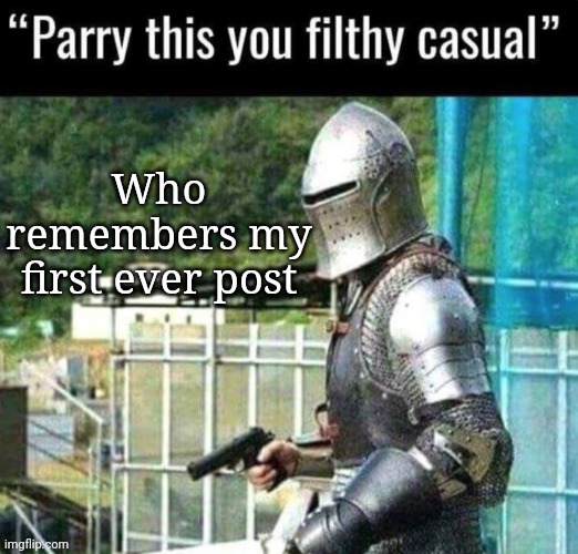 Australian Funny Announcement, PARRY THIS YOU FILTHY CASUAL | Who remembers my first ever post | image tagged in australian funny announcement parry this you filthy casual | made w/ Imgflip meme maker