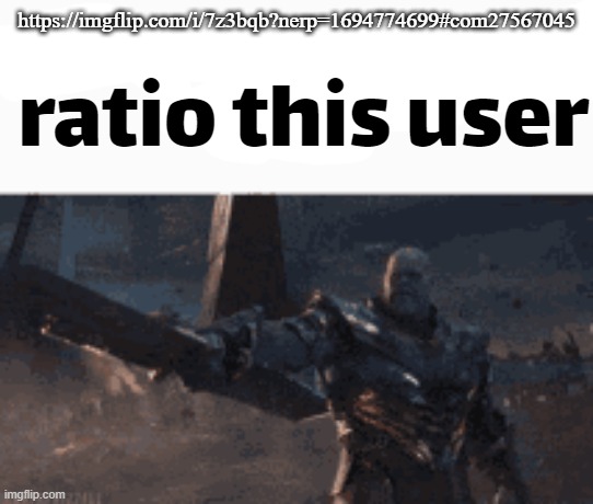 ratio this user | https://imgflip.com/i/7z3bqb?nerp=1694774699#com27567045 | image tagged in ratio this user | made w/ Imgflip meme maker