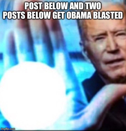 POST BELOW AND TWO POSTS BELOW GET OBAMA BLASTED | made w/ Imgflip meme maker