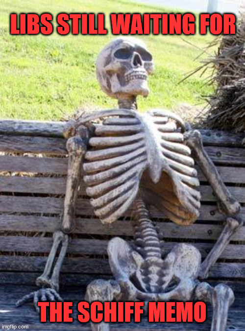 Waiting Skeleton Meme | LIBS STILL WAITING FOR THE SCHIFF MEMO | image tagged in memes,waiting skeleton | made w/ Imgflip meme maker