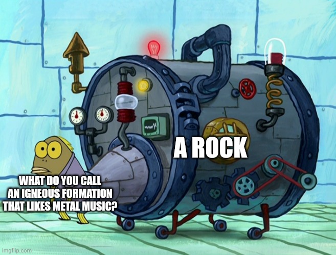 A rock | A ROCK; WHAT DO YOU CALL AN IGNEOUS FORMATION THAT LIKES METAL MUSIC? | image tagged in iron ass,puns,geology,science | made w/ Imgflip meme maker