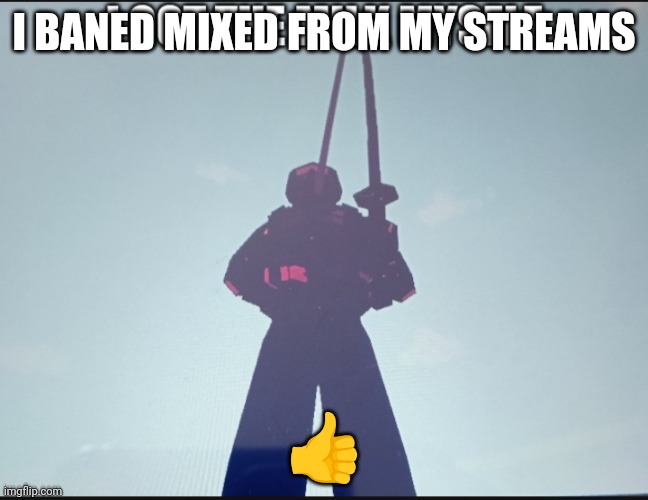 lol | I BANED MIXED FROM MY STREAMS; 👍 | image tagged in i got the milk myself,lol,real,truth,imgflip streams,noice | made w/ Imgflip meme maker