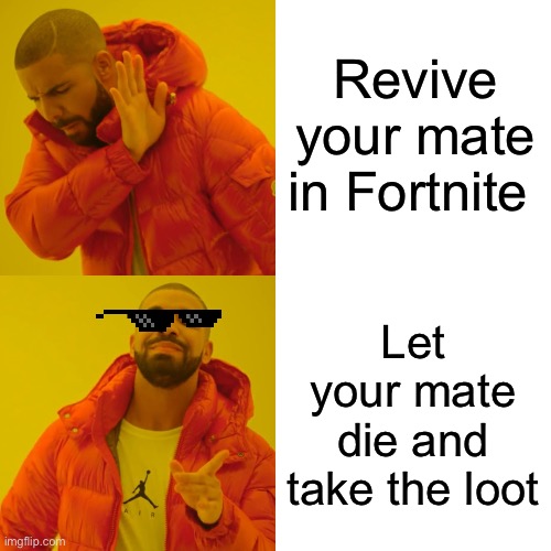 Drake Hotline Bling | Revive your mate in Fortnite; Let your mate die and take the loot | image tagged in memes,drake hotline bling | made w/ Imgflip meme maker
